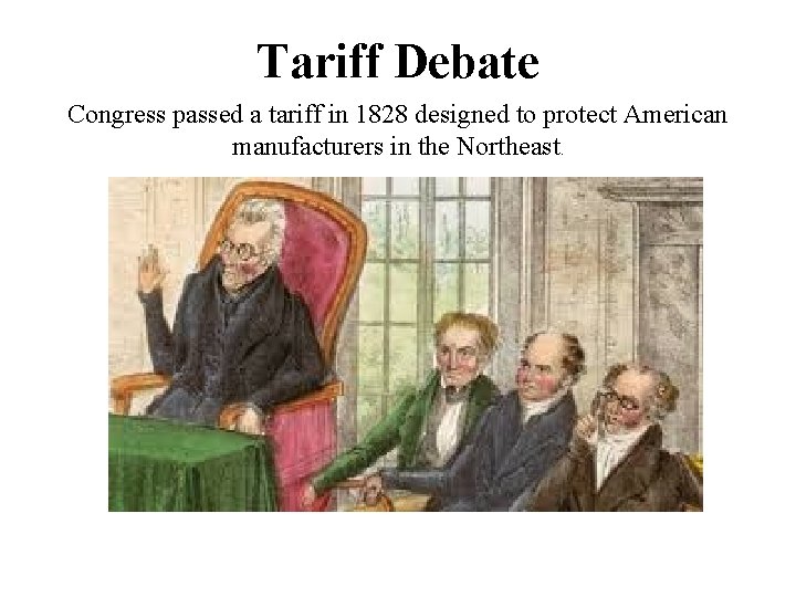Tariff Debate Congress passed a tariff in 1828 designed to protect American manufacturers in
