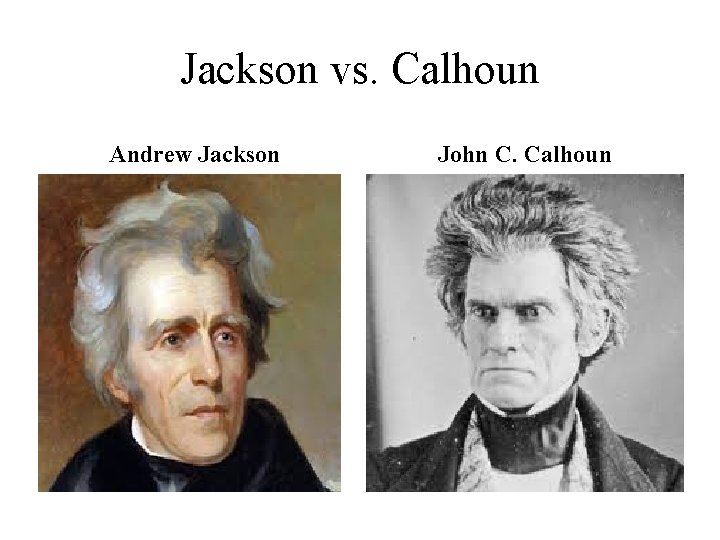 Jackson vs. Calhoun Andrew Jackson John C. Calhoun 