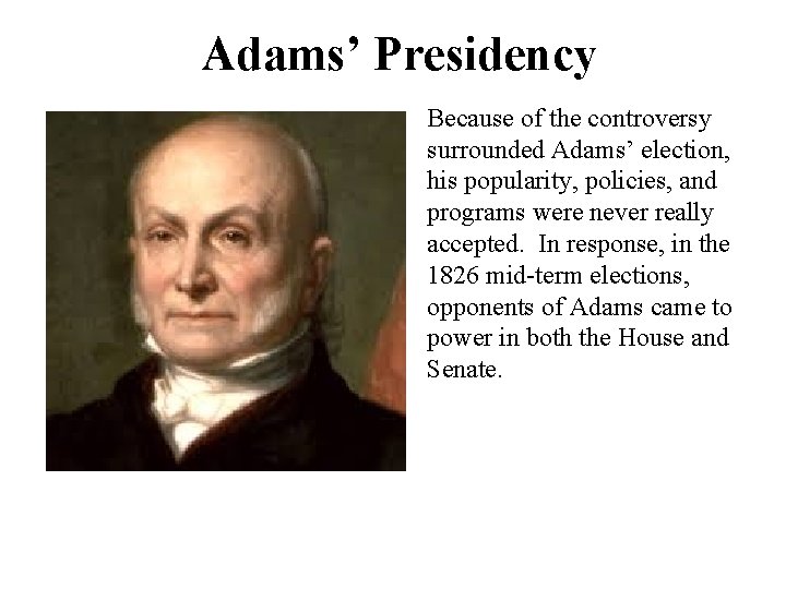 Adams’ Presidency Because of the controversy surrounded Adams’ election, his popularity, policies, and programs