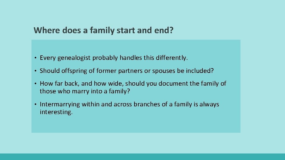 Where does a family start and end? • Every genealogist probably handles this differently.