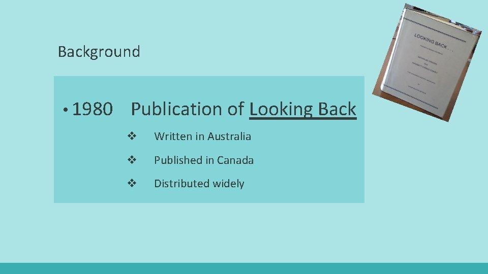 Background • 1980 Publication of Looking Back v Written in Australia v Published in