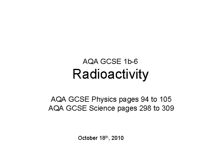 AQA GCSE 1 b-6 Radioactivity AQA GCSE Physics pages 94 to 105 AQA GCSE