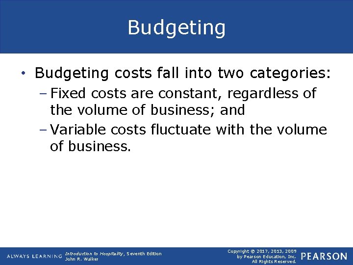 Budgeting • Budgeting costs fall into two categories: – Fixed costs are constant, regardless