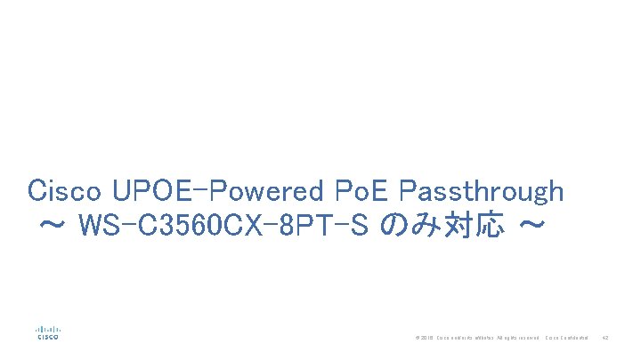 Cisco UPOE-Powered Po. E Passthrough 〜 WS-C 3560 CX-8 PT-S のみ対応 〜 © 2016