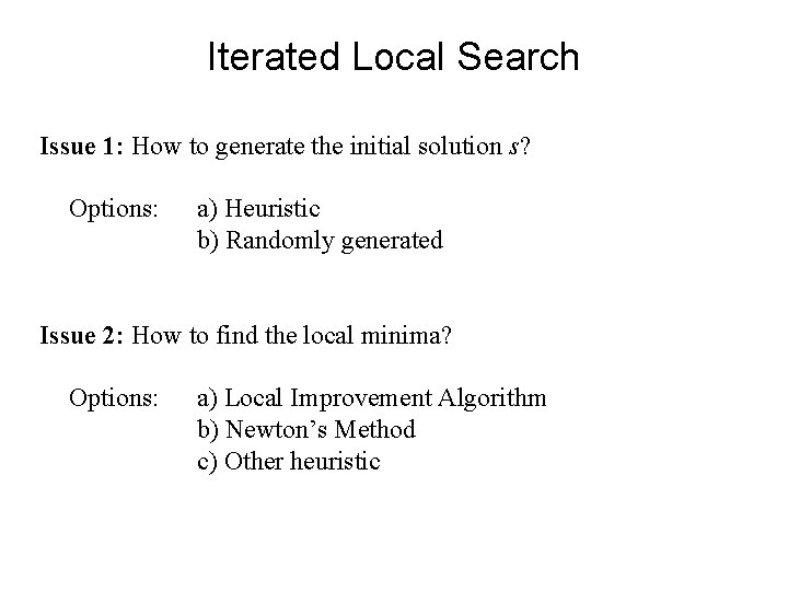Iterated Local Search Issue 1: How to generate the initial solution s? Options: a)