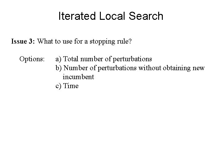 Iterated Local Search Issue 3: What to use for a stopping rule? Options: a)