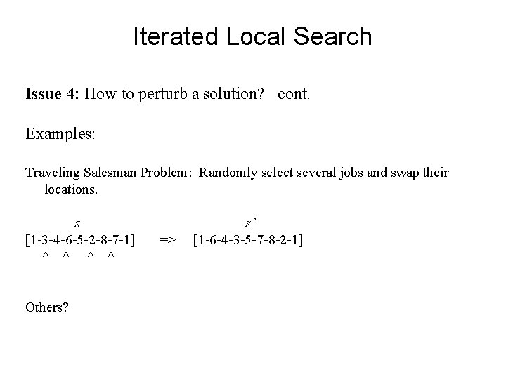 Iterated Local Search Issue 4: How to perturb a solution? cont. Examples: Traveling Salesman