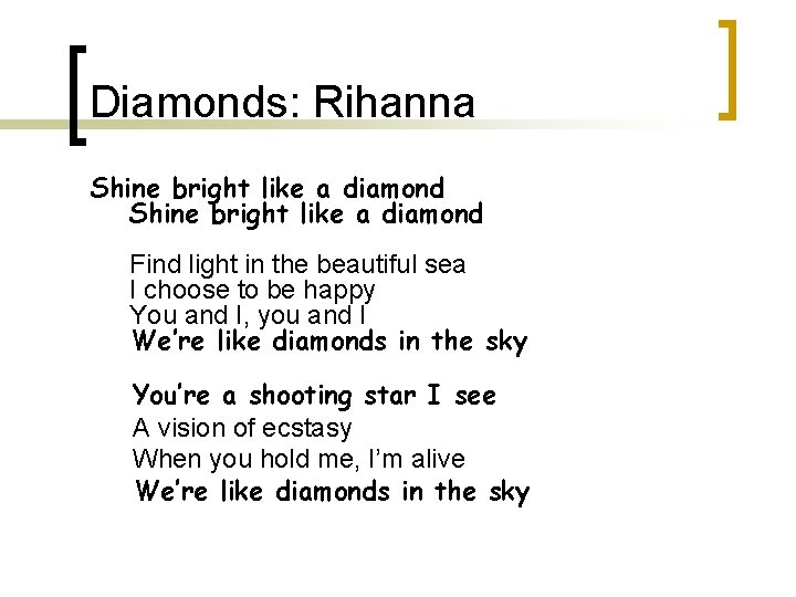 Diamonds: Rihanna Shine bright like a diamond Find light in the beautiful sea I