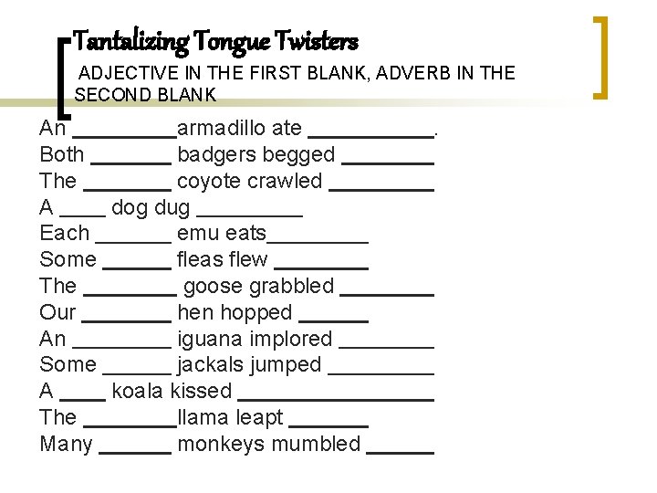 Tantalizing Tongue Twisters ADJECTIVE IN THE FIRST BLANK, ADVERB IN THE SECOND BLANK An