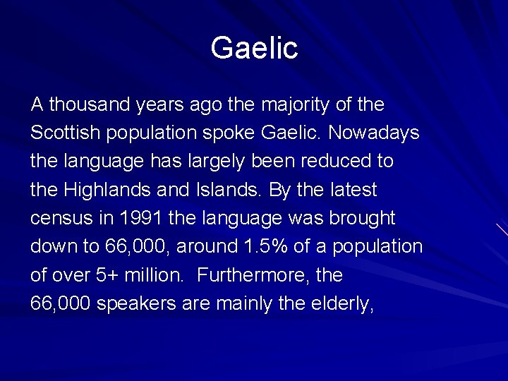 Gaelic A thousand years ago the majority of the Scottish population spoke Gaelic. Nowadays Gaelic A thousand years ago the majority of the Scottish population spoke Gaelic. Nowadays