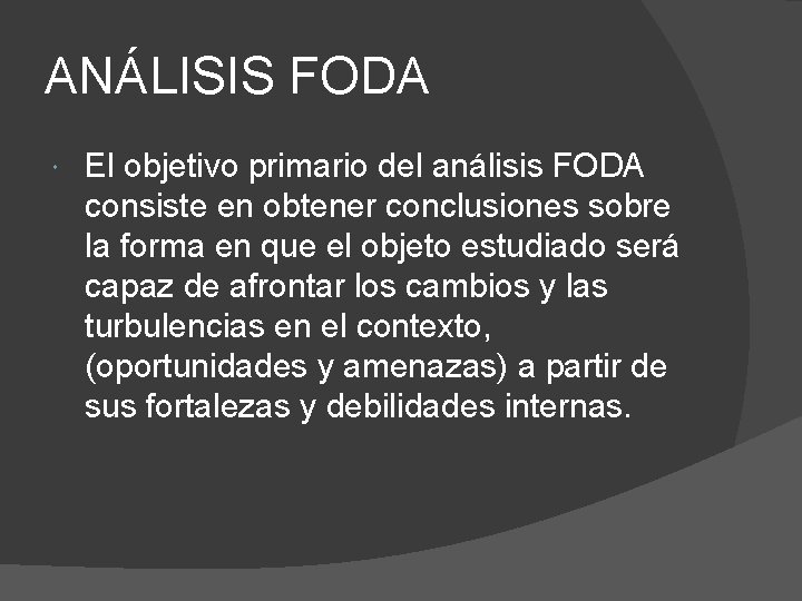 ANÁLISIS FODA El objetivo primario del análisis FODA consiste en obtener conclusiones sobre la