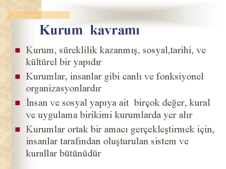 Kurum kavramı n n Kurum, süreklilik kazanmış, sosyal, tarihi, ve kültürel bir yapıdır Kurumlar,