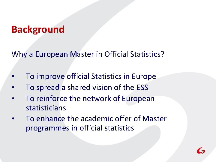 Background Why a European Master in Official Statistics? • • To improve official Statistics Background Why a European Master in Official Statistics? • • To improve official Statistics