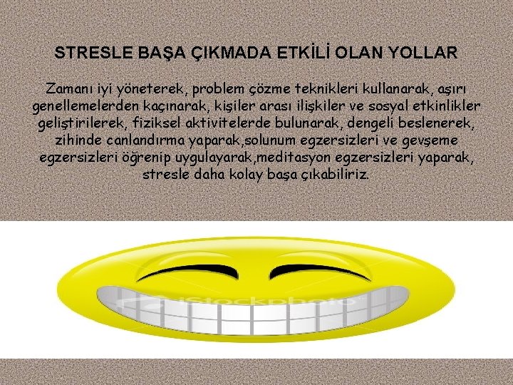 STRESLE BAŞA ÇIKMADA ETKİLİ OLAN YOLLAR Zamanı iyi yöneterek, problem çözme teknikleri kullanarak, aşırı