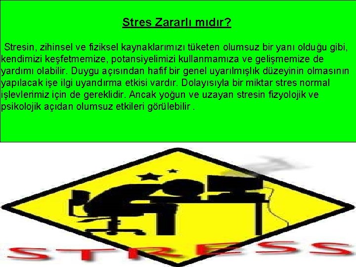 Stres Zararlı mıdır? Stresin, zihinsel ve fiziksel kaynaklarımızı tüketen olumsuz bir yanı olduğu gibi,