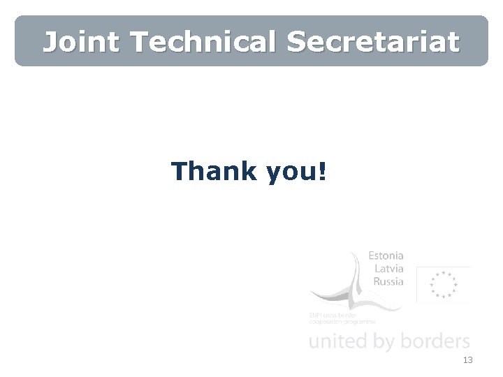 Joint Technical Secretariat Thank you! 13 