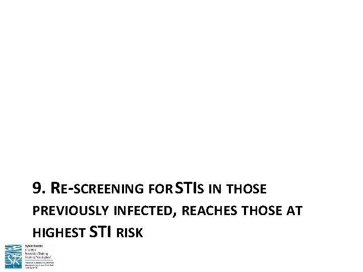 9. RE-SCREENING FOR STIS IN THOSE PREVIOUSLY INFECTED, REACHES THOSE AT HIGHEST STI RISK