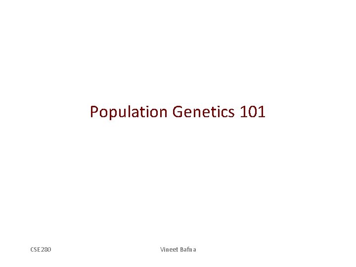 Population Genetics 101 CSE 280 Vineet Bafna 