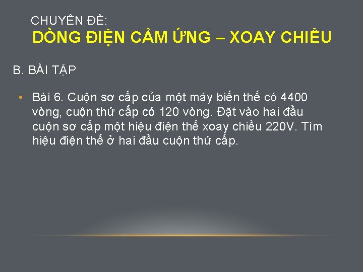 CHUYÊN ĐỀ: DÒNG ĐIỆN CẢM ỨNG – XOAY CHIỀU B. BÀI TẬP • Bài