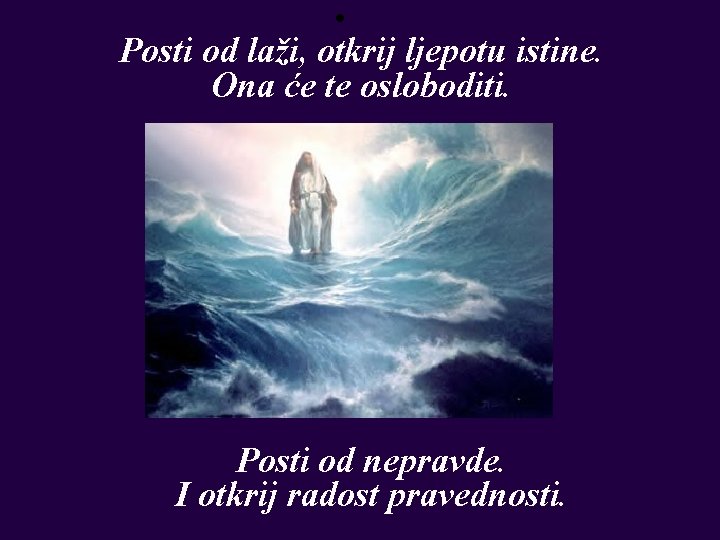  • Posti od laži, otkrij ljepotu istine. Ona će te osloboditi. Posti od