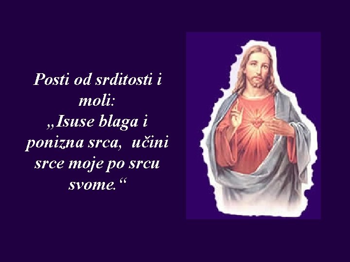 Posti od srditosti i moli: „Isuse blaga i ponizna srca, učini srce moje po