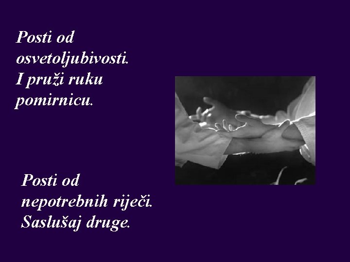 Posti od osvetoljubivosti. I pruži ruku pomirnicu. Posti od nepotrebnih riječi. Saslušaj druge. 