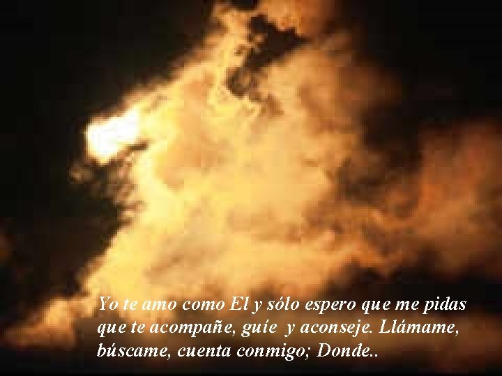 Yo te amo como El y sólo espero que me pidas que te acompañe, Yo te amo como El y sólo espero que me pidas que te acompañe,