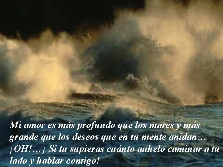 Mi amor es más profundo que los mares y más grande que los deseos Mi amor es más profundo que los mares y más grande que los deseos