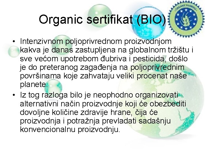 Organic sertifikat (BIO) • Intenzivnom poljoprivrednom proizvodnjom kakva je danas zastupljena na globalnom tržištu Organic sertifikat (BIO) • Intenzivnom poljoprivrednom proizvodnjom kakva je danas zastupljena na globalnom tržištu