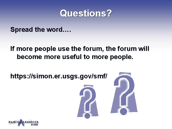 Questions? Spread the word…. If more people use the forum, the forum will become