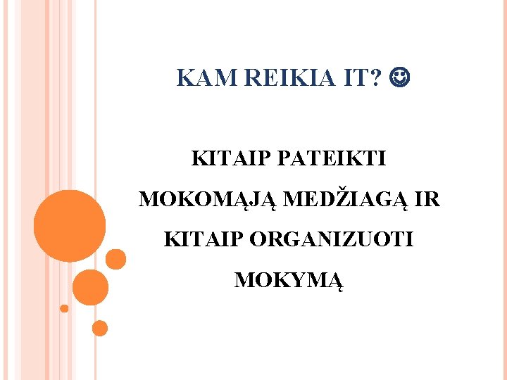 KAM REIKIA IT? KITAIP PATEIKTI MOKOMĄJĄ MEDŽIAGĄ IR KITAIP ORGANIZUOTI MOKYMĄ 