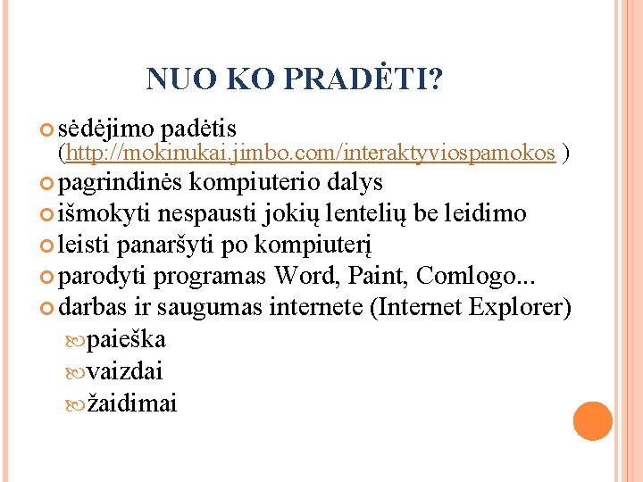 NUO KO PRADĖTI? sėdėjimo padėtis (http: //mokinukai. jimbo. com/interaktyviospamokos ) pagrindinės kompiuterio dalys išmokyti