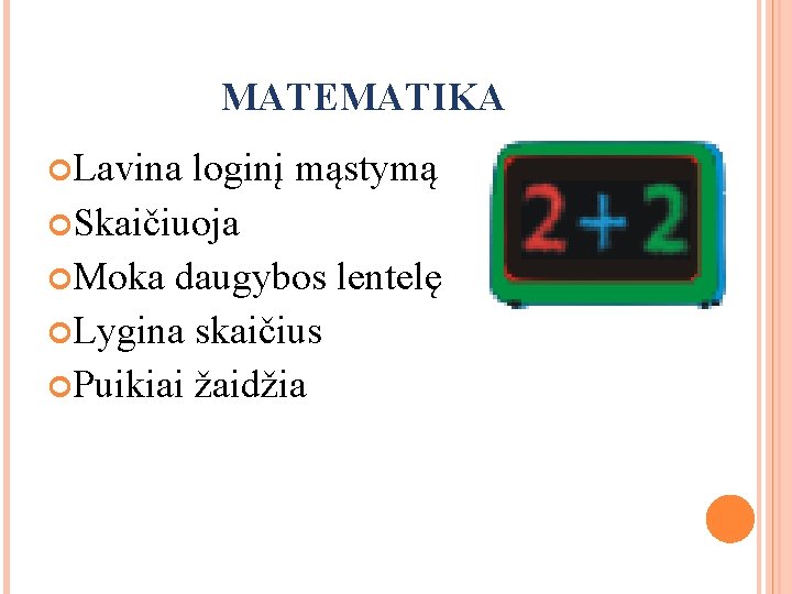 MATEMATIKA Lavina loginį mąstymą Skaičiuoja Moka daugybos lentelę Lygina skaičius Puikiai žaidžia 