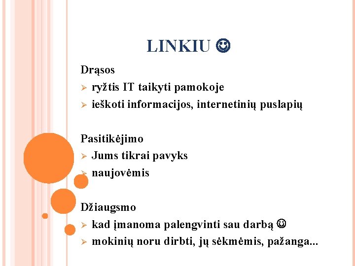 LINKIU Drąsos Ø ryžtis IT taikyti pamokoje Ø ieškoti informacijos, internetinių puslapių Pasitikėjimo Ø