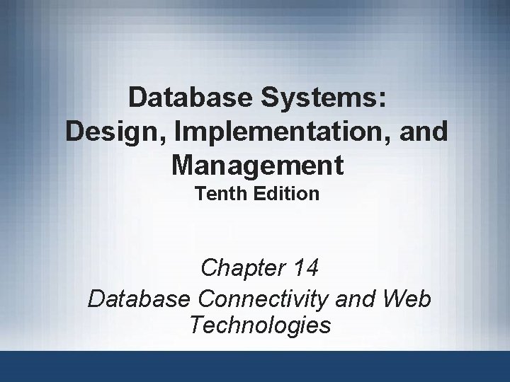 Database Systems: Design, Implementation, and Management Tenth Edition Chapter 14 Database Connectivity and Web