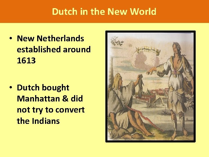 Dutch in the New World • New Netherlands established around 1613 • Dutch bought