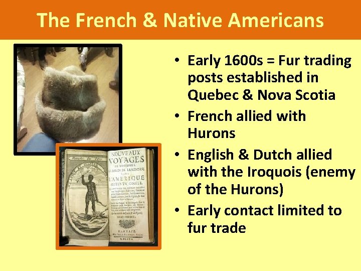 The French & Native Americans • Early 1600 s = Fur trading posts established