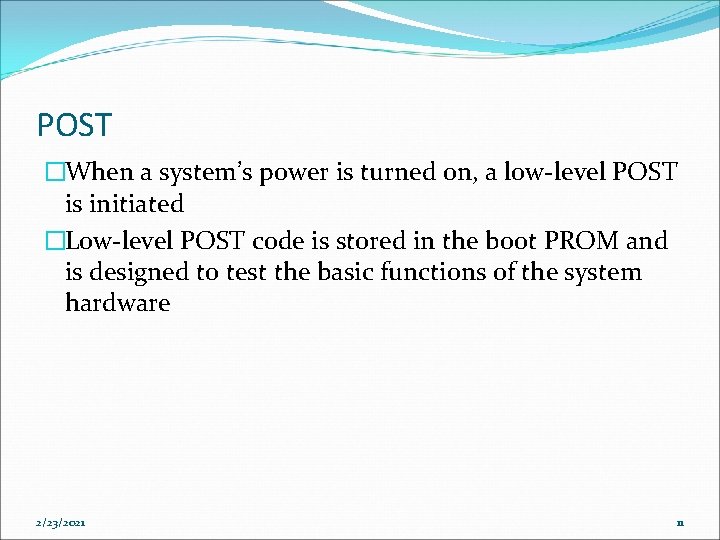 POST �When a system’s power is turned on, a low-level POST is initiated �Low-level