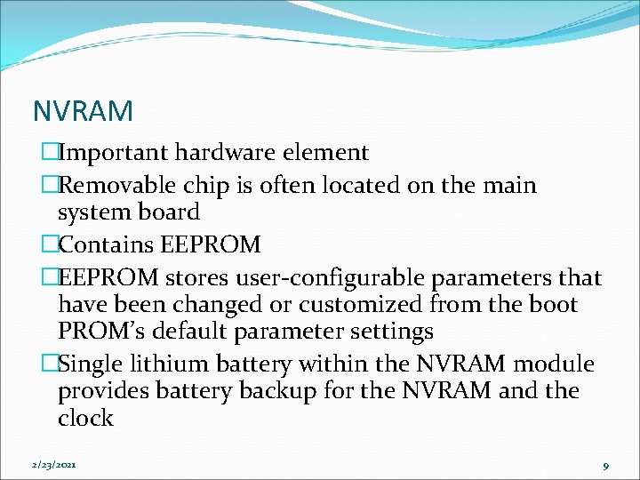 NVRAM �Important hardware element �Removable chip is often located on the main system board