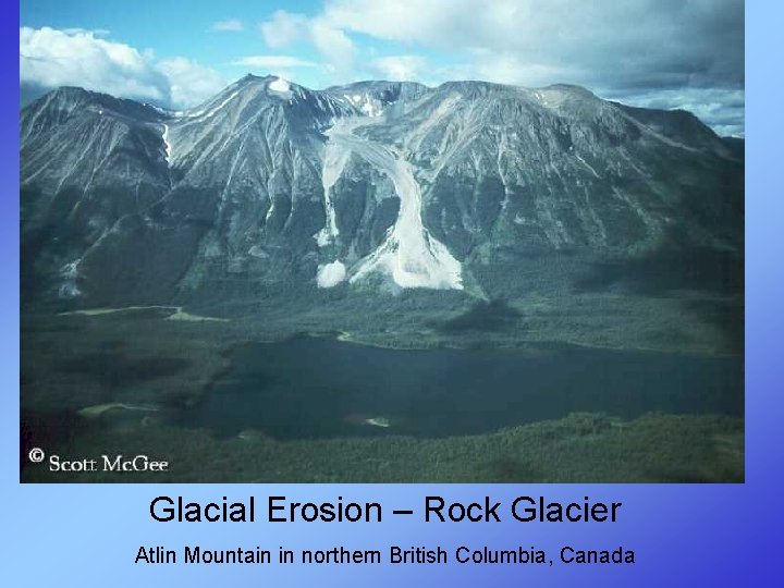 Glacial Erosion – Rock Glacier Atlin Mountain in northern British Columbia, Canada 