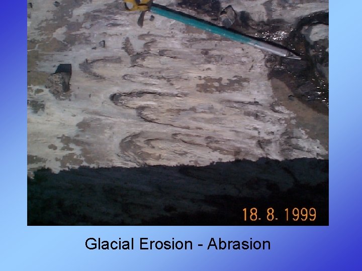 Glacial Erosion - Abrasion 