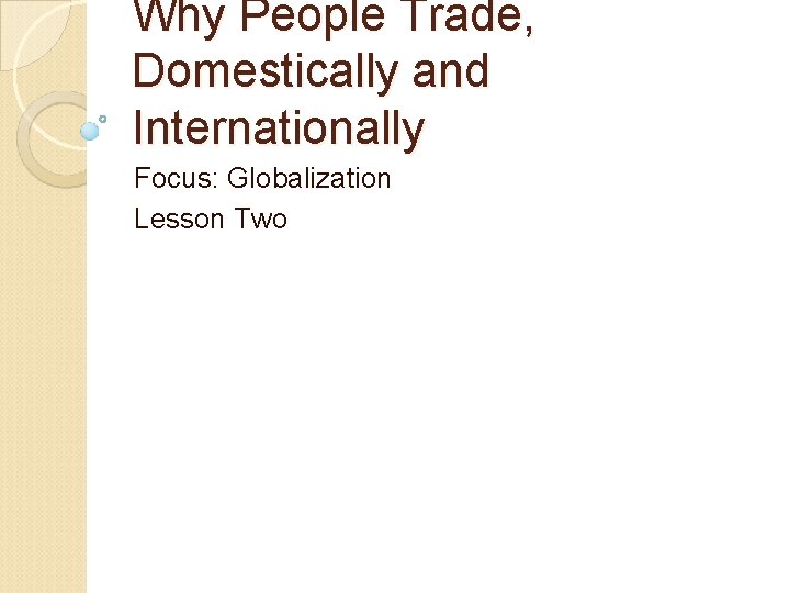 Why People Trade, Domestically and Internationally Focus: Globalization Lesson Two 