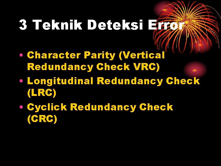 3 Teknik Deteksi Error • Character Parity (Vertical Redundancy Check VRC) • Longitudinal Redundancy