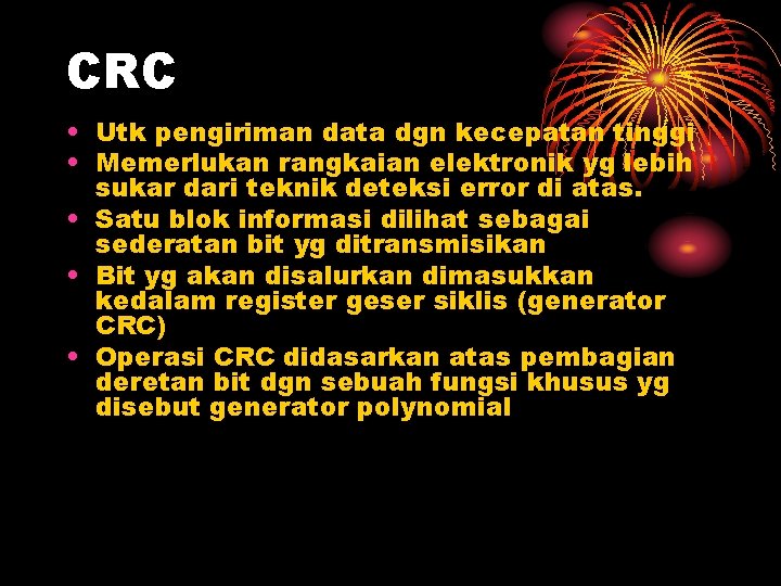 CRC • Utk pengiriman data dgn kecepatan tinggi • Memerlukan rangkaian elektronik yg lebih