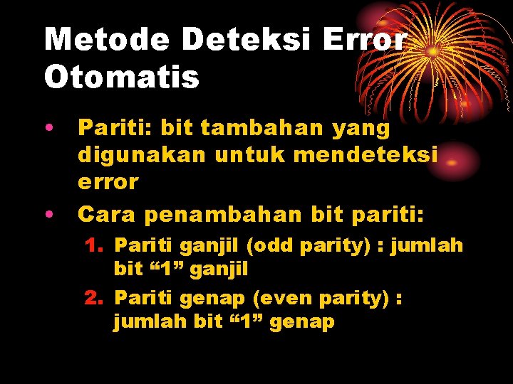 Metode Deteksi Error Otomatis • Pariti: bit tambahan yang digunakan untuk mendeteksi error •