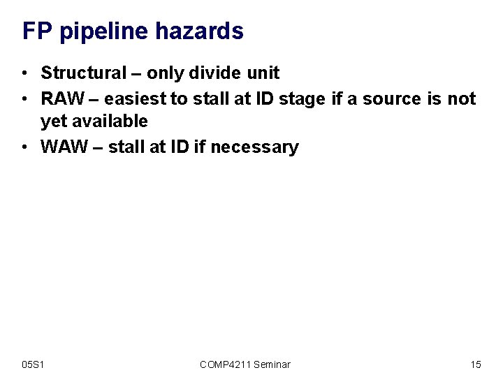 FP pipeline hazards • Structural – only divide unit • RAW – easiest to
