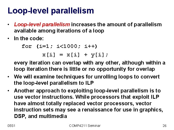 Loop-level parallelism • Loop-level parallelism increases the amount of parallelism available among iterations of