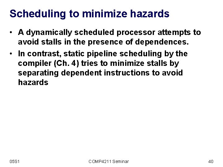 Scheduling to minimize hazards • A dynamically scheduled processor attempts to avoid stalls in