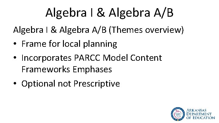 Algebra I & Algebra A/B (Themes overview) • Frame for local planning • Incorporates