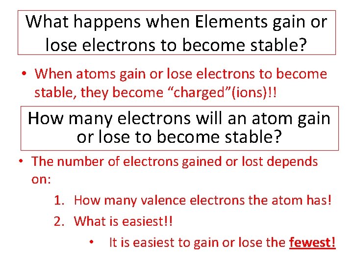 What happens when Elements gain or lose electrons to become stable? • When atoms